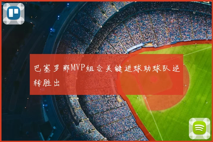 巴塞罗那MVP组合关键进球助球队逆转胜出