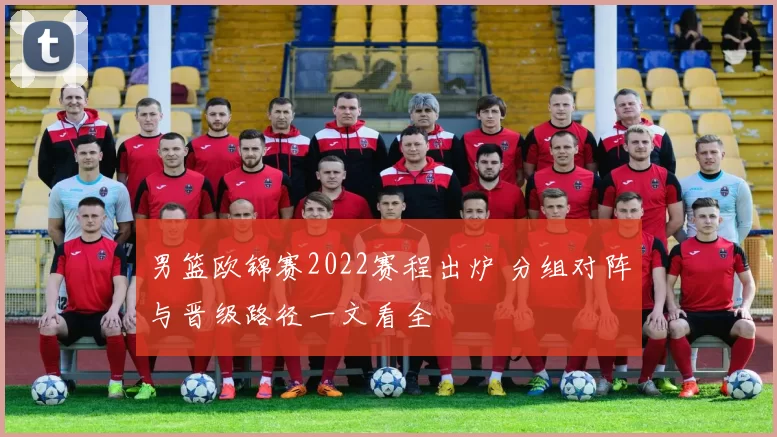 男篮欧锦赛2022赛程出炉 分组对阵与晋级路径一文看全