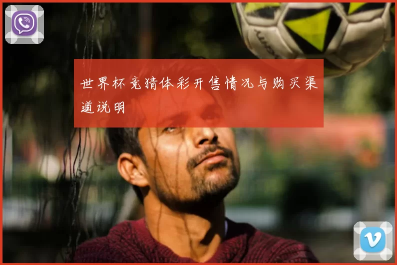 世界杯竞猜体彩开售情况与购买渠道说明