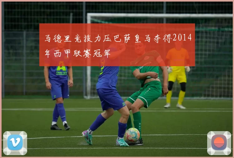 马德里竞技力压巴萨皇马夺得2014年西甲联赛冠军