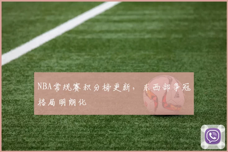 NBA常规赛积分榜更新，东西部争冠格局明朗化
