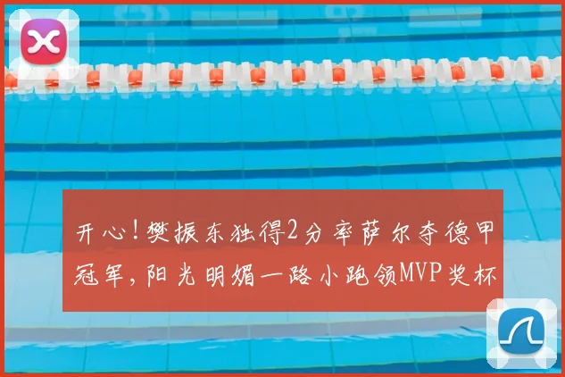 开心!樊振东独得2分率萨尔夺德甲冠军,阳光明媚一路小跑领MVP奖杯